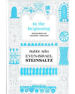 In the Beginning: Discourses on Chasidic Thought - Steinsaltz